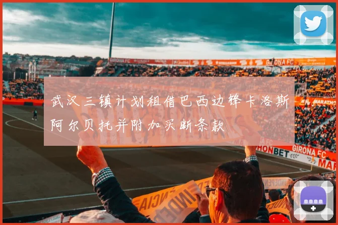 武汉三镇计划租借巴西边锋卡洛斯阿尔贝托并附加买断条款