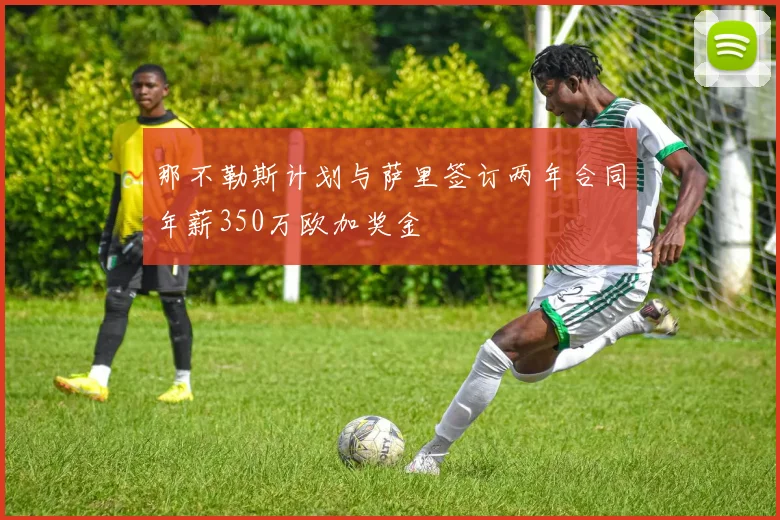 那不勒斯计划与萨里签订两年合同年薪350万欧加奖金